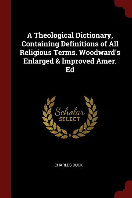 Front cover_A Theological Dictionary, Containing Definitions of All Religious Terms. Woodward's Enlarged & Improved Amer. Ed