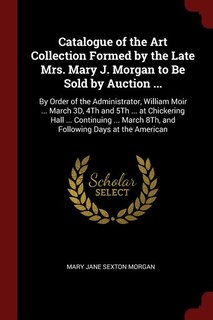 Front cover_Catalogue of the Art Collection Formed by the Late Mrs. Mary J. Morgan to Be Sold by Auction ...