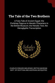 The Tale of the Two Brothers: A Fairy Tale of Ancient Egypt; the D'orbiney Papyrus in Hieratic Characters in the British Museum;
