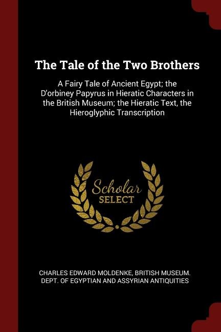 The Tale of the Two Brothers: A Fairy Tale of Ancient Egypt; the D'orbiney Papyrus in Hieratic Characters in the British Museum;