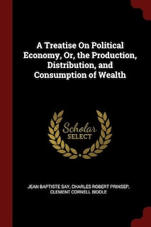 Front cover_A Treatise On Political Economy, Or, the Production, Distribution, and Consumption of Wealth