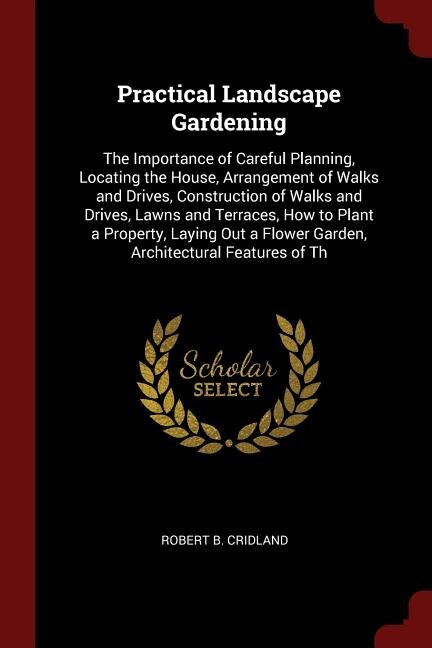 Practical Landscape Gardening: The Importance of Careful Planning, Locating the House, Arrangement of Walks and Drives, Constructi