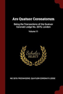 Ars Quatuor Coronatorum: Being the Transactions of the Quatuor Coronati Lodge No. 2076, London; Volume 11