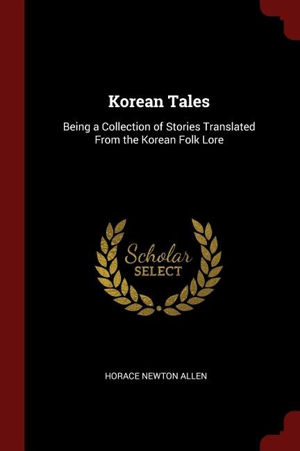 Korean Tales: Being a Collection of Stories Translated From the Korean Folk Lore