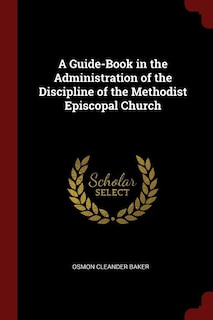 A Guide-Book in the Administration of the Discipline of the Methodist Episcopal Church