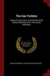 The Gas Turbine: Theory, Construction, and Records of the Results Obtained From Two Actual Machines