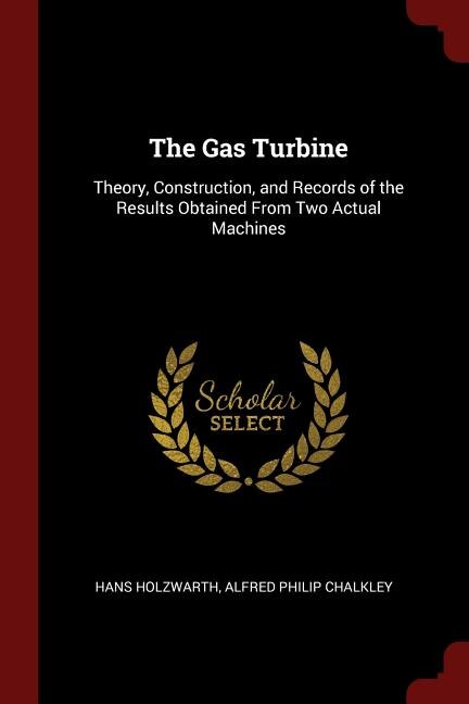 The Gas Turbine: Theory, Construction, and Records of the Results Obtained From Two Actual Machines