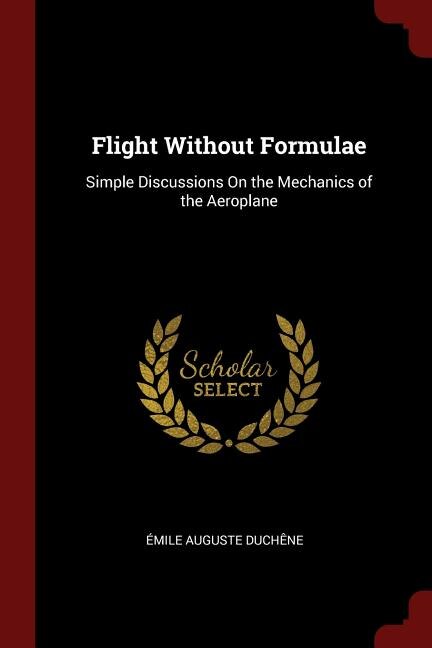 Flight Without Formulae: Simple Discussions On the Mechanics of the Aeroplane