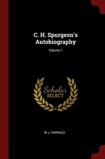 C. H. Spurgeon's Autobiography; Volume 1