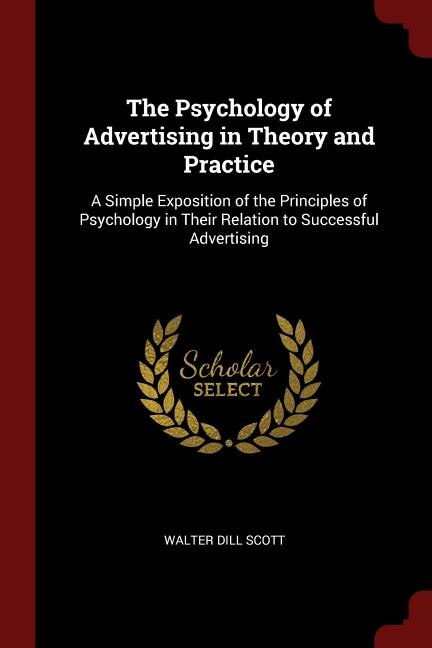 The Psychology of Advertising in Theory and Practice: A Simple Exposition of the Principles of Psychology in Their Relation to Successful Advertising