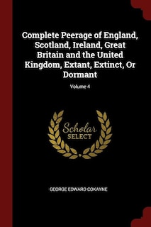 Complete Peerage of England, Scotland, Ireland, Great Britain and the United Kingdom, Extant, Extinct, Or Dormant; Volume 4