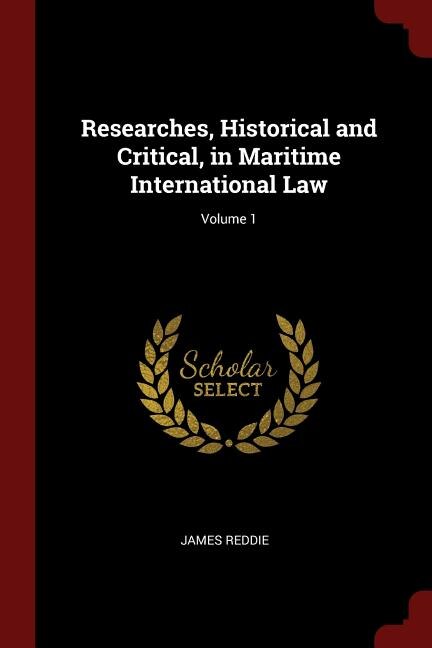 Researches, Historical and Critical, in Maritime International Law; Volume 1