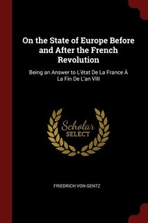 On the State of Europe Before and After the French Revolution: Being an Answer to L'état De La France À La Fin De L'an VIII