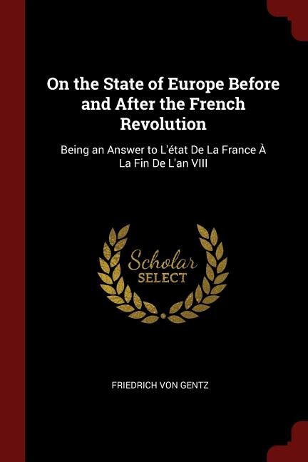 On the State of Europe Before and After the French Revolution: Being an Answer to L'état De La France À La Fin De L'an VIII