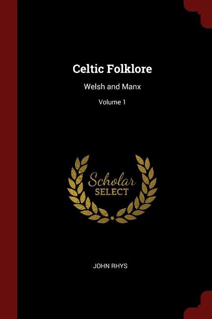 Celtic Folklore: Welsh and Manx; Volume 1