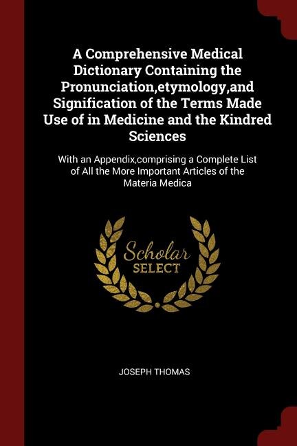 Front cover_A Comprehensive Medical Dictionary Containing the Pronunciation,etymology,and Signification of the Terms Made Use of in Medicine and the Kindred Sciences