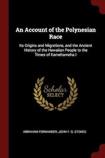 An Account of the Polynesian Race: Its Origins and Migrations, and the Ancient History of the Hawaiian People to the Times of Kamehame