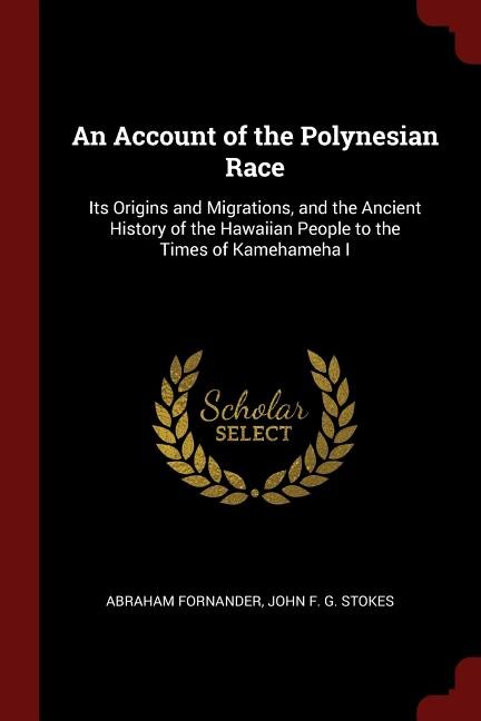 An Account of the Polynesian Race: Its Origins and Migrations, and the Ancient History of the Hawaiian People to the Times of Kamehame