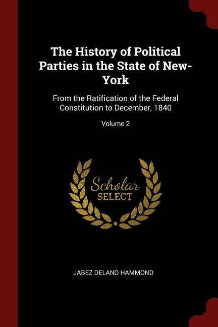 The History of Political Parties in the State of New-York: From the Ratification of the Federal Constitution to December, 1840; Volume 2