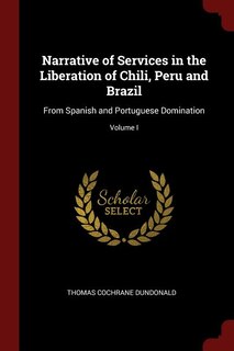 Front cover_Narrative of Services in the Liberation of Chili, Peru and Brazil