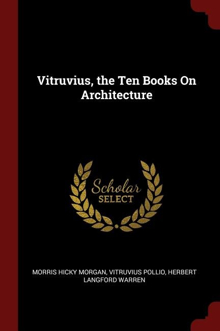 Vitruvius, the Ten Books On Architecture