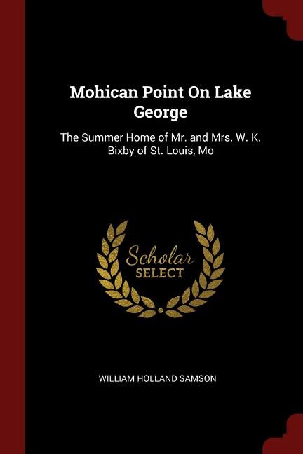 Mohican Point On Lake George: The Summer Home of Mr. and Mrs. W. K. Bixby of St. Louis, Mo