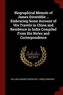 Front cover_Biographical Memoir of James Dinwiddie ... Embracing Some Account of His Travels in China and Residence in India Compiled From His Notes and Correspondence