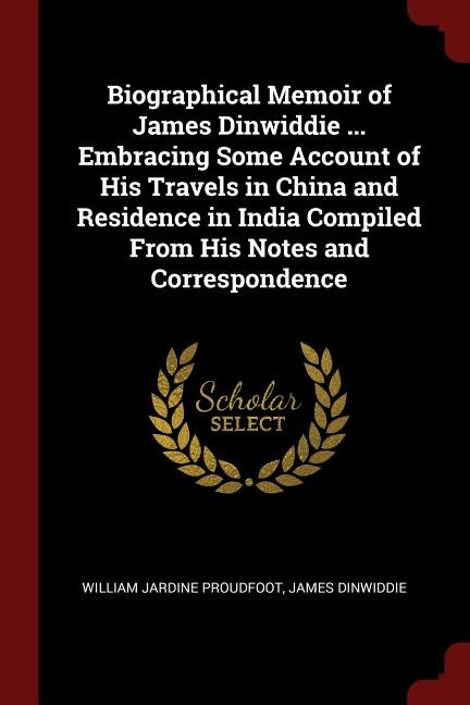 Front cover_Biographical Memoir of James Dinwiddie ... Embracing Some Account of His Travels in China and Residence in India Compiled From His Notes and Correspondence