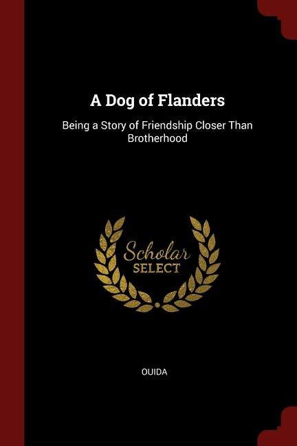 A Dog of Flanders: Being a Story of Friendship Closer Than Brotherhood