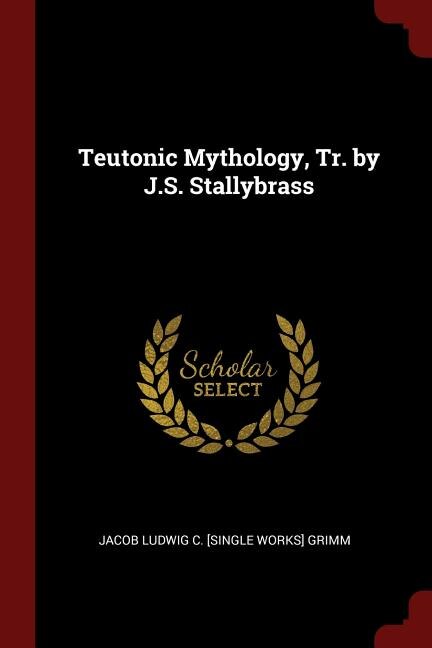 Teutonic Mythology, Tr. by J.S. Stallybrass