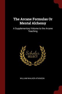 Front cover_The Arcane Formulas Or Mental Alchemy