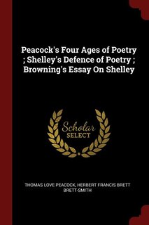 Front cover_Peacock's Four Ages of Poetry ; Shelley's Defence of Poetry ; Browning's Essay On Shelley