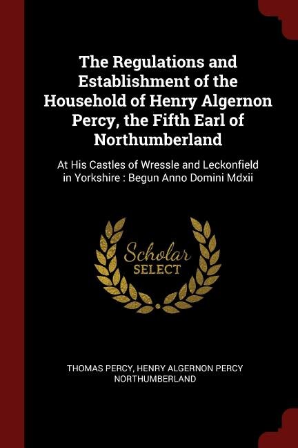 Couverture_The Regulations and Establishment of the Household of Henry Algernon Percy, the Fifth Earl of Northumberland