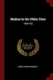 Madras in the Olden Time: 1639-1702