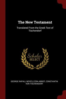 The New Testament: Translated From the Greek Text of Tischendorf