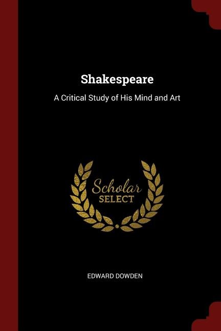 Shakespeare: A Critical Study of His Mind and Art