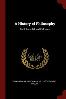 A History of Philosophy: By Johann Eduard Erdmann