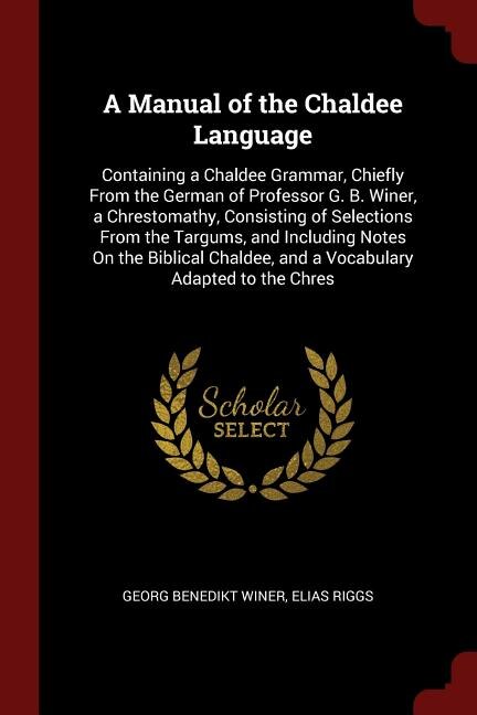 A Manual of the Chaldee Language: Containing a Chaldee Grammar, Chiefly From the German of Professor G. B. Winer, a Chrestomathy, Con