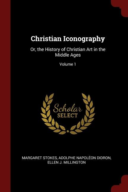 Christian Iconography: Or, the History of Christian Art in the Middle Ages; Volume 1