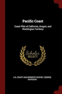 Pacific Coast: Coast Pilot of California, Oregon, and Washington Territory