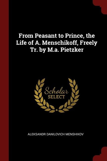 Front cover_From Peasant to Prince, the Life of A. Menschikoff, Freely Tr. by M.a. Pietzker