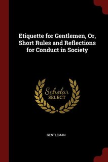 Front cover_Etiquette for Gentlemen, Or, Short Rules and Reflections for Conduct in Society
