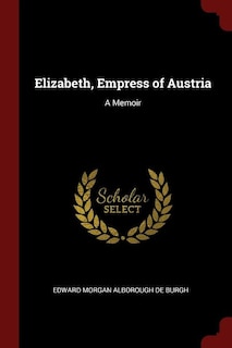 Elizabeth, Empress of Austria: A Memoir