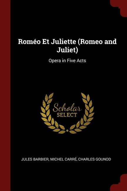 Roméo Et Juliette (Romeo and Juliet): Opera in Five Acts