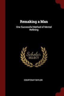 Remaking a Man: One Successful Method of Mental Refitting