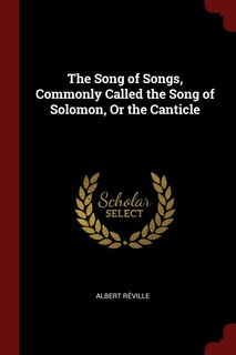 The Song of Songs, Commonly Called the Song of Solomon, Or the Canticle