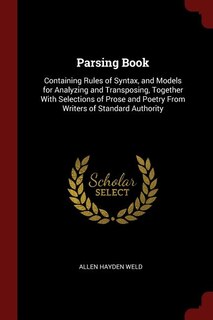 Parsing Book: Containing Rules of Syntax, and Models for Analyzing and Transposing, Together With Selections of P