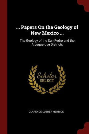 ... Papers On the Geology of New Mexico ...: The Geology of the San Pedro and the Albuquerque Districts