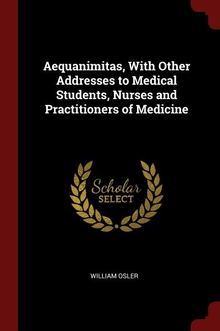 Couverture_Aequanimitas, With Other Addresses to Medical Students, Nurses and Practitioners of Medicine