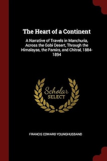 The Heart of a Continent: A Narrative of Travels in Manchuria, Across the Gobi Desert, Through the Himalayas, the Pamirs, and